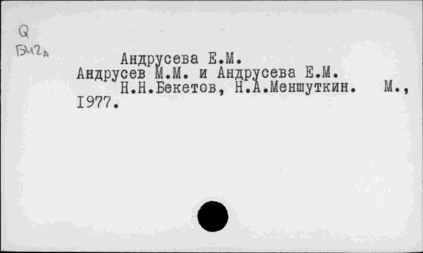 ﻿б!
Андрусева ЕЛ.
Андрусев МЛ. и Андру Н.Н.Бекетов, Н.А
1977.
сева ЕЛ.
Леншуткин
М.,